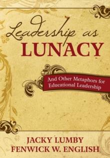 Leadership as Lunacy : And Other Metaphors for Educational Leadership