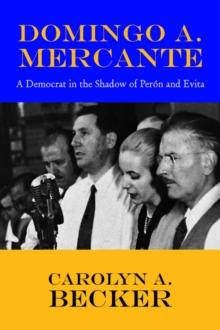 Domingo A. Mercante : A Democrat in the Shadow of Pern and Evita