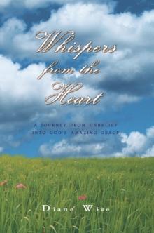 Whispers from the Heart : A Journey from Unbelief into God'S Amazing Grace