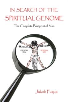 In Search of the Spiritual Genome : The Complete Blueprint of Man