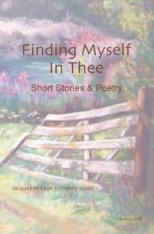 Finding Myself in Thee : Short Stories & Poetry