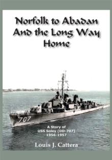 Norfolk to Abadan and the Long Way Home : A Story of Uss Soley(Dd-707) 1956-1957