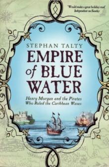 Empire of Blue Water : Henry Morgan and the Pirates who Rules the Caribbean Waves