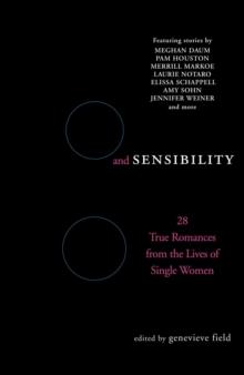 Sex and Sensibility : 28 True Romances from the Lives of Single Women