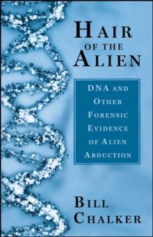 Hair of the Alien : DNA and Other Forensic Evidence of Alien Abductions