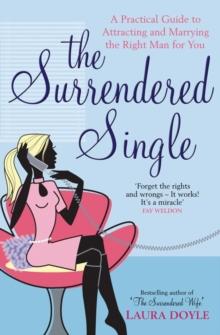 The Surrendered Single : A Practical Guide To Attracting And Marrying The Right Man  For You