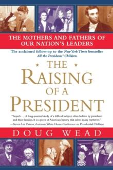 The Raising of a President : The Mothers and Fathers of Our Nation's Leaders