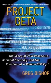 Project Beta : The Story of Paul Bennewitz, National Security, and the Creation of a Modern UFO Myth