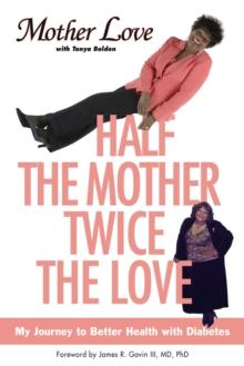 Half the Mother, Twice the Love : My Journey to Better Health with Diabetes