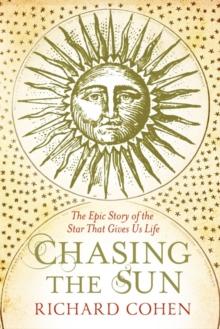 Chasing the Sun : The Epic Story of the Star That Gives us Life