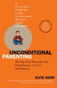 Unconditional Parenting : Moving from Rewards and Punishments to Love and Reason