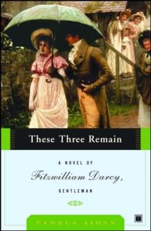 These Three Remain : A Novel of Fitzwilliam Darcy, Gentleman