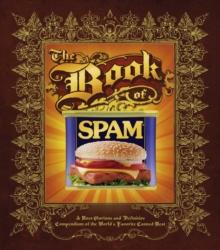 The Book of Spam : A Most Glorious and Definitive Compendium of the World's Favorite Canned Meat