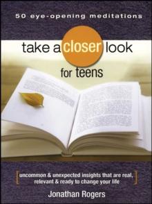 Take a Closer Look for Teens : Uncommon & Unexpected Insights That Are Real, Relevant & Ready to Change Your Life