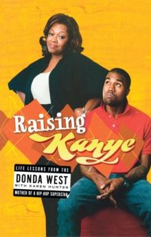 Raising Kanye : Life Lessons from the Mother of a Hip-Hop Superstar