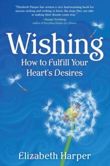 Wishing : How to Fulfill Your Heart's Desires