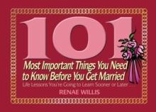 101 Most Important Things You Need to Know Before You Get Married : Life Lessons You're Going to Learn Sooner or Later...