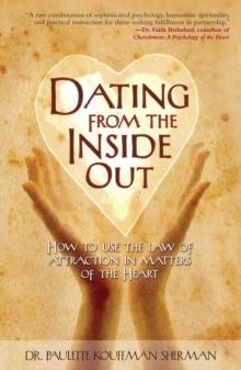 Dating from the Inside Out : How to Use the Law of Attraction in Matters of the Heart