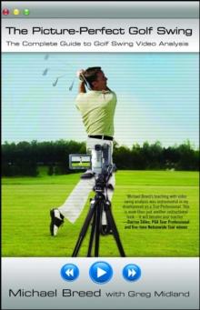 The Picture-Perfect Golf Swing : The Complete Guide to Golf Swing Video Analysis