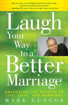 Laugh Your Way to a Better Marriage : Unlocking the Secrets to Life, Love and Marriage