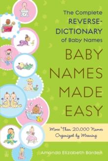 Baby Names Made Easy : The Complete Reverse-Dictionary of Baby Names