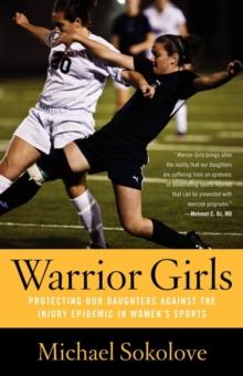 Warrior Girls : Protecting Our Daughters Against the Injury Epidemic in Women's Sports