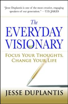 The Everyday Visionary : Focus Your Thoughts, Change Your Life