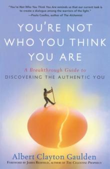 You're Not Who You Think You Are : A Breakthrough Guide to Discovering the Authentic You