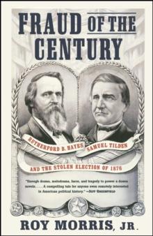 Fraud of the Century : Rutherford B. Hayes, Samuel Tilden, and the Stolen Election of 1876