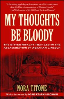 My Thoughts Be Bloody : The Bitter Rivalry Between Edwin and John Wilkes Booth That Led to an American Tragedy