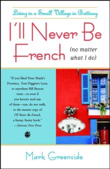 I'll Never Be French (no matter what I do) : Living in a Small Village in Brittany