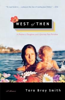 West of Then : A Mother, a Daughter, and a Journey Past Paradise