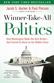 Winner-Take-All Politics : How Washington Made the Rich Richer--and Turned Its Back on the Middle Class