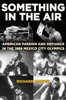 Something in the Air : American Passion and Defiance in the 1968 Mexico City Olympics