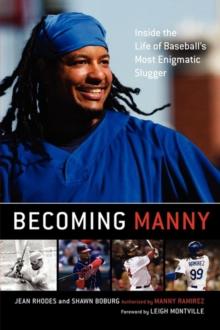 Becoming Manny : Inside the Life of Baseball's Most Enigmatic Slugger