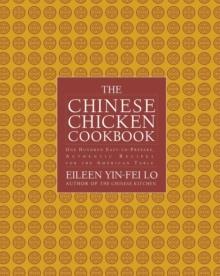 The Chinese Chicken Cookbook : 100 Easy-to-Prepare, Authentic Recipes for the American Table