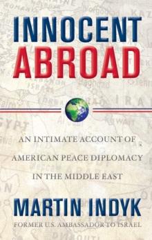 Innocent Abroad : An Intimate Account of American Peace Diplomacy in the Middle East