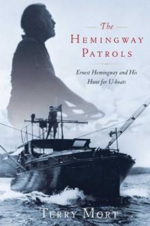 The Hemingway Patrols : Ernest Hemingway and His Hunt for U-Boats