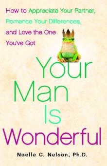 Your Man is Wonderful : How to Appreciate Your Partner, Romance Your Differences, and Love the One You've Got