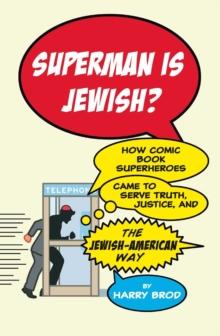 Superman Is Jewish? : How Comic Book Superheroes Came to Serve Truth, Justice, and the Jewish-American Way