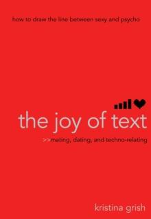 The Joy of Text : Mating, Dating, and Techno-Relating