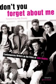 Don't You Forget About Me : Contemporary Writers on the Films of John Hughes