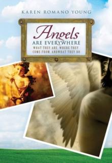 Angels Are Everywhere : What They Are, Where They Come From, and What They Do