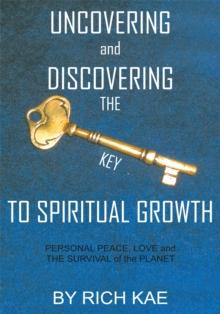 Uncovering and Discovering the Key to Spiritual Growth : Personal Peace, Love and the Survival of the Planet