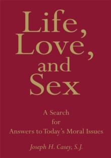 Life, Love, and Sex : A Search for Answers to Today's Moral Issues