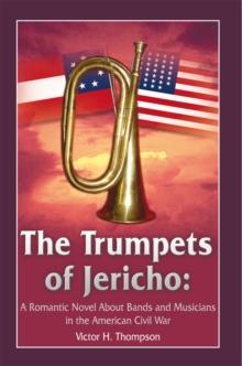 The Trumpets of Jericho: : A Romantic Novel About Bands and Musicians in the American Civil War