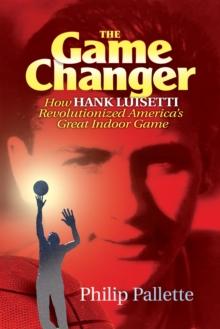 The Game Changer : How Hank Luisetti Revolutionized America's Great Indoor Game