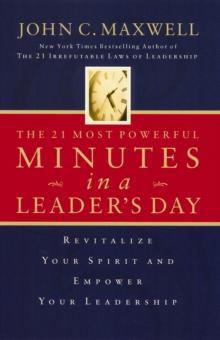 The 21 Most Powerful Minutes in a Leader's Day : Revitalize Your Spirit and Empower Your Leadership