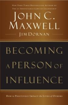 Becoming a Person of Influence : How to Positively Impact the Lives of Others