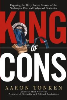 King of Cons : Exposing the Dirty, Rotten Secrets of the Washington Elite and Hollywood Celebrities